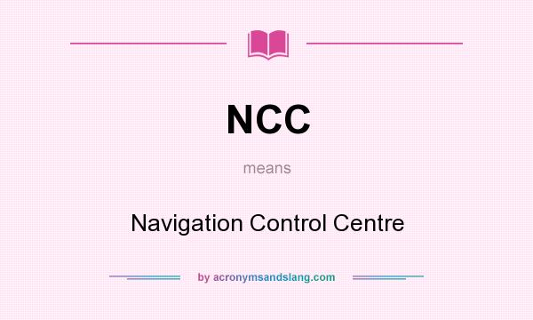 What does NCC mean? It stands for Navigation Control Centre