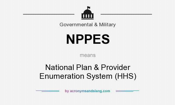 What does NPPES mean? It stands for National Plan & Provider Enumeration System (HHS)