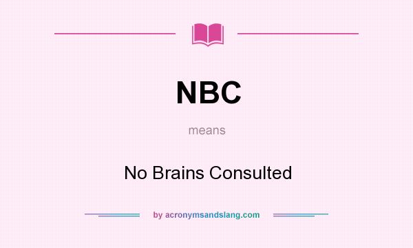 What does NBC mean? It stands for No Brains Consulted