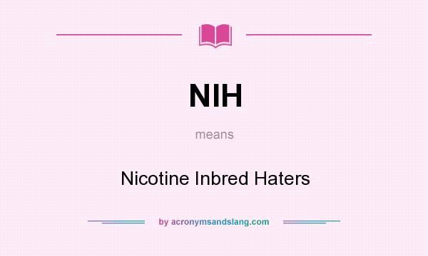 What does NIH mean? It stands for Nicotine Inbred Haters
