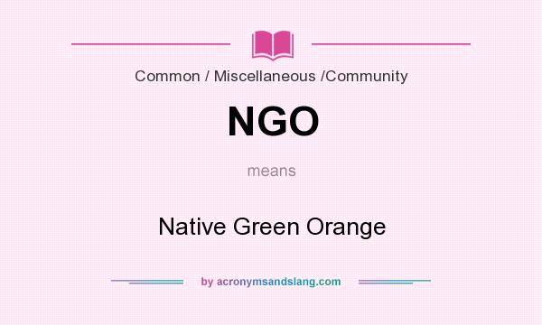 What does NGO mean? It stands for Native Green Orange