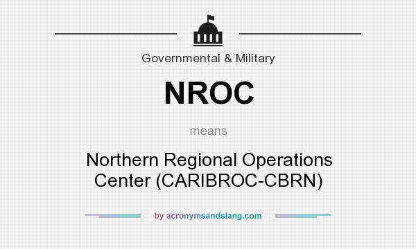 What does NROC mean? It stands for Northern Regional Operations Center (CARIBROC-CBRN)
