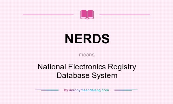 What does NERDS mean? It stands for National Electronics Registry Database System