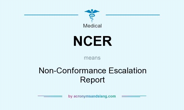 What does NCER mean? It stands for Non-Conformance Escalation Report