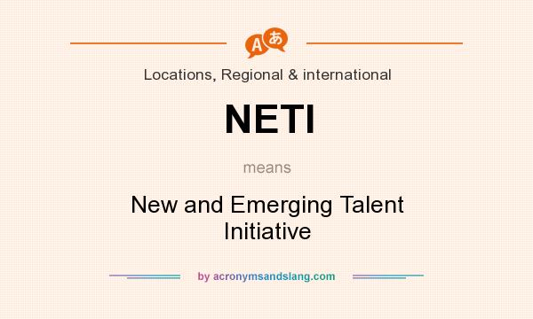 What does NETI mean? It stands for New and Emerging Talent Initiative