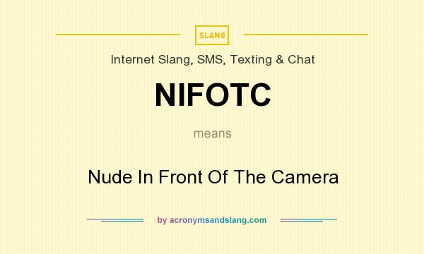 What does NIFOTC mean? It stands for Nude In Front Of The Camera