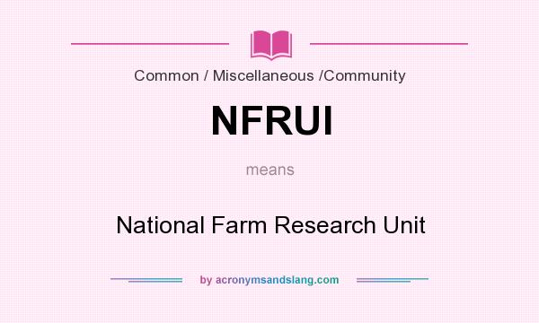 What does NFRUI mean? It stands for National Farm Research Unit