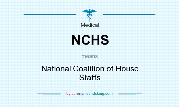 What does NCHS mean? It stands for National Coalition of House Staffs