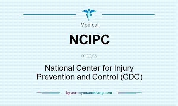 What does NCIPC mean? It stands for National Center for Injury Prevention and Control (CDC)