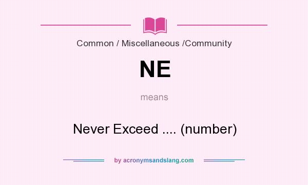 What does NE mean? It stands for Never Exceed .... (number)