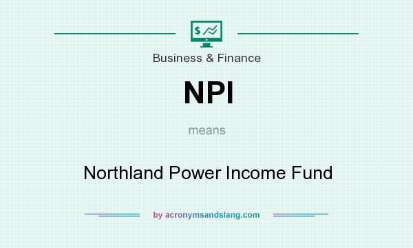 What does NPI mean? It stands for Northland Power Income Fund