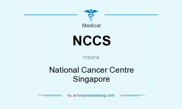 What does NCCS mean? It stands for National Cancer Centre Singapore