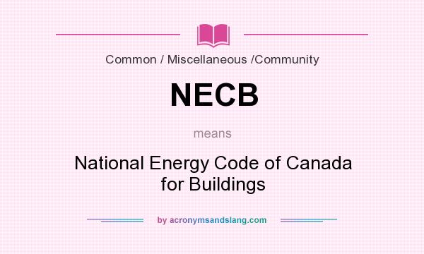 What does NECB mean? It stands for National Energy Code of Canada for Buildings