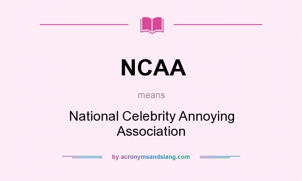 What does NCAA mean? It stands for National Celebrity Annoying Association