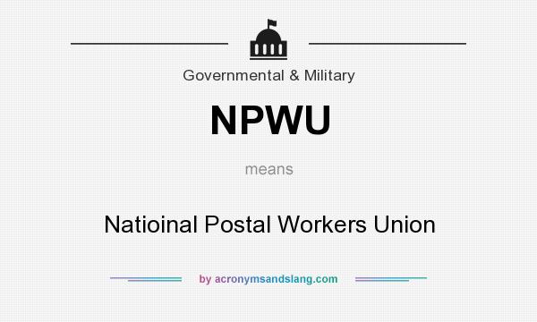 What does NPWU mean? It stands for Natioinal Postal Workers Union