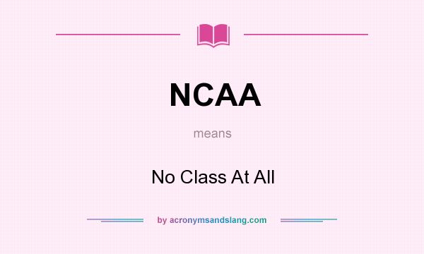 What does NCAA mean? It stands for No Class At All