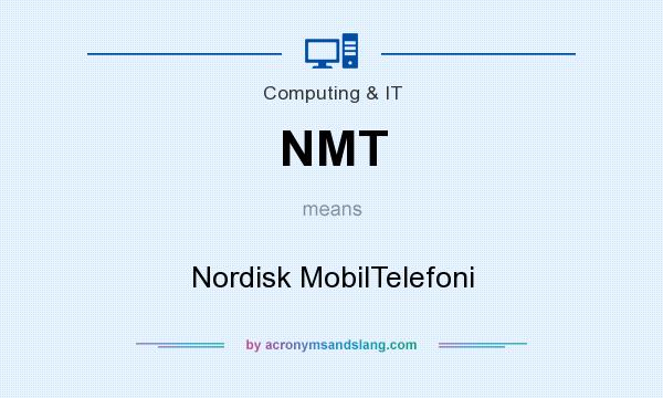 What does NMT mean? It stands for Nordisk MobilTelefoni