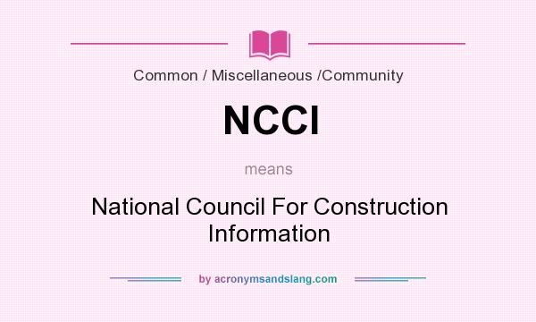 What does NCCI mean? It stands for National Council For Construction Information