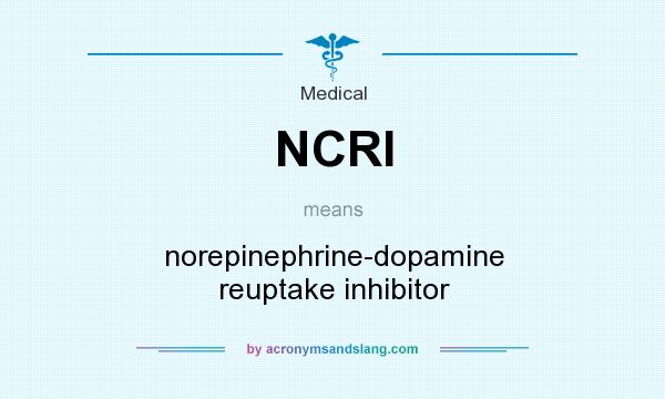 What does NCRI mean? It stands for norepinephrine-dopamine reuptake inhibitor