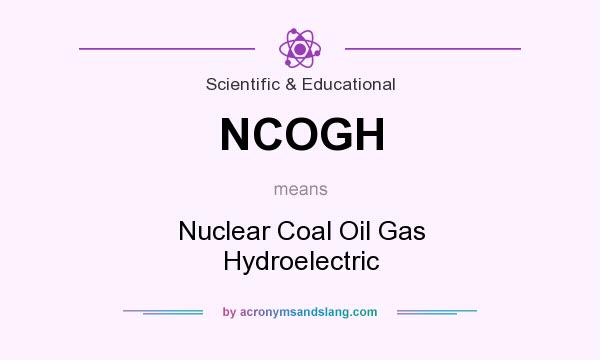 What does NCOGH mean? It stands for Nuclear Coal Oil Gas Hydroelectric