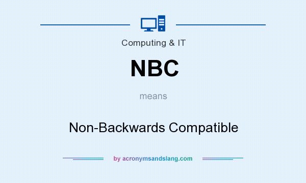 What does NBC mean? It stands for Non-Backwards Compatible