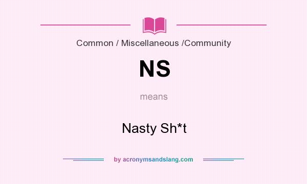 What does NS mean? It stands for Nasty Sh*t