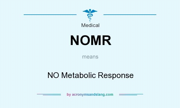 What does NOMR mean? It stands for NO Metabolic Response