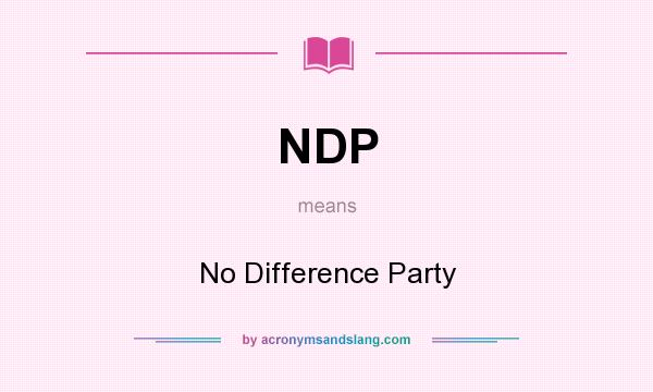 What does NDP mean? It stands for No Difference Party