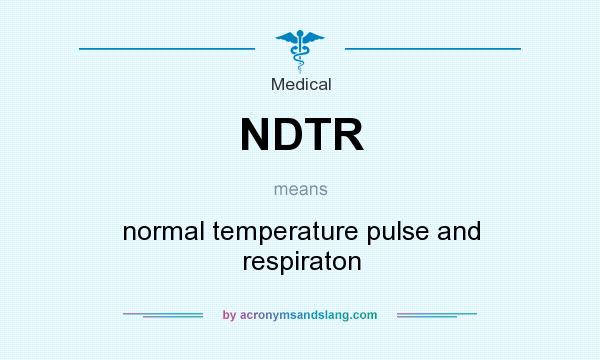 What does NDTR mean? It stands for normal temperature pulse and respiraton
