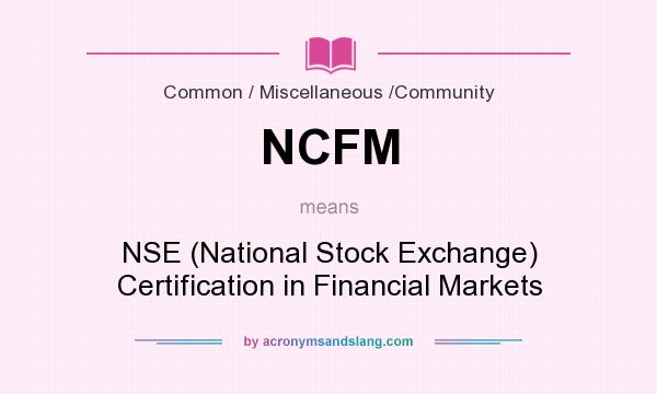What does NCFM mean? It stands for NSE (National Stock Exchange) Certification in Financial Markets