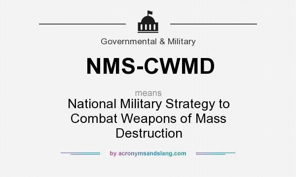 What does NMS-CWMD mean? It stands for National Military Strategy to Combat Weapons of Mass Destruction