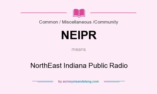 What does NEIPR mean? It stands for NorthEast Indiana Public Radio