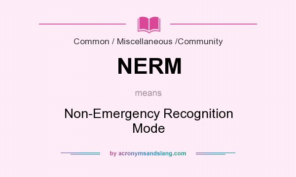 What does NERM mean? It stands for Non-Emergency Recognition Mode