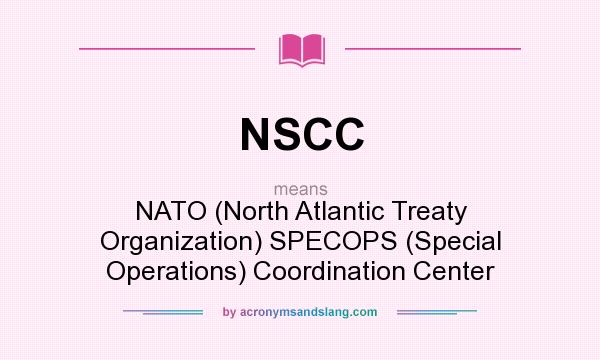 What does NSCC mean? It stands for NATO (North Atlantic Treaty Organization) SPECOPS (Special Operations) Coordination Center