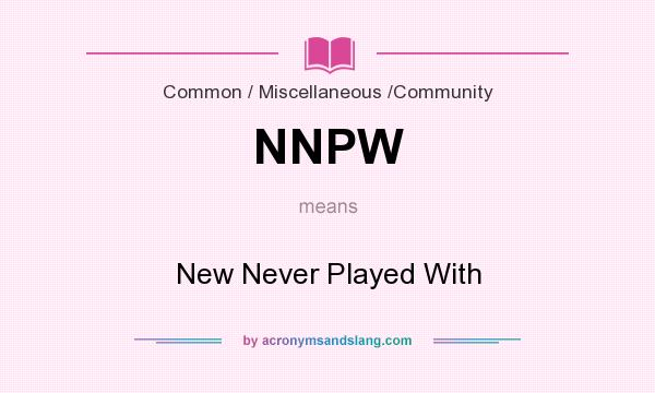 What does NNPW mean? It stands for New Never Played With