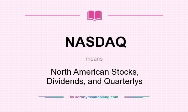 What does NASDAQ mean? It stands for North American Stocks, Dividends, and Quarterlys