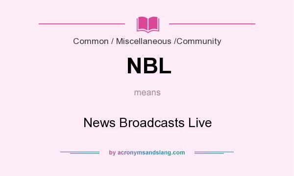 What does NBL mean? It stands for News Broadcasts Live