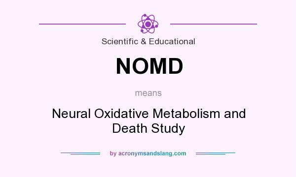 What does NOMD mean? It stands for Neural Oxidative Metabolism and Death Study