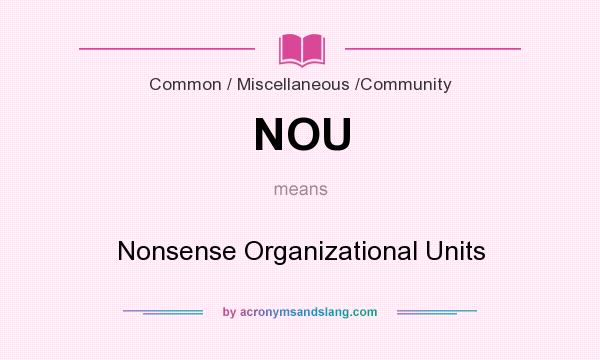 What does NOU mean? It stands for Nonsense Organizational Units