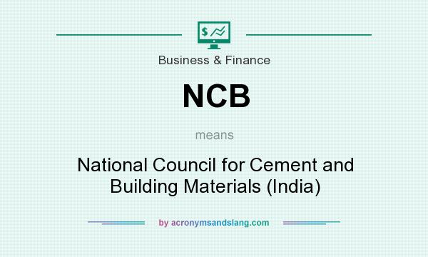 What does NCB mean? It stands for National Council for Cement and Building Materials (India)