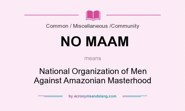 What does NO MAAM mean? It stands for National Organization of Men Against Amazonian Masterhood