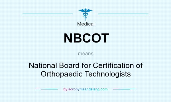 What does NBCOT mean? It stands for National Board for Certification of Orthopaedic Technologists