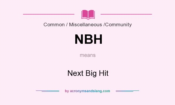 What does NBH mean? It stands for Next Big Hit