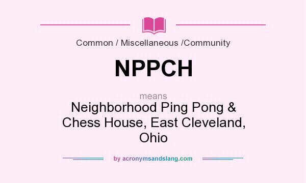 What does NPPCH mean? It stands for Neighborhood Ping Pong & Chess House, East Cleveland, Ohio