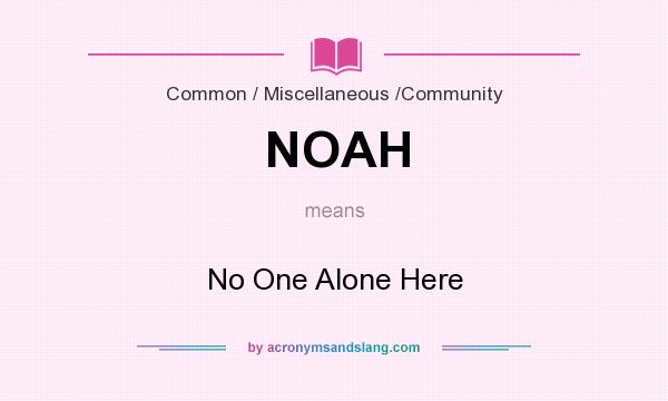 What does NOAH mean? It stands for No One Alone Here