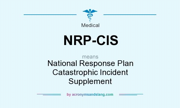 What does NRP-CIS mean? It stands for National Response Plan Catastrophic Incident Supplement