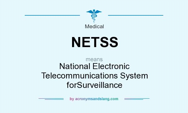 What does NETSS mean? It stands for National Electronic Telecommunications System forSurveillance