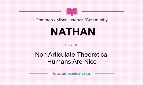 What does NATHAN mean? It stands for Non Articulate Theoretical Humans Are Nice