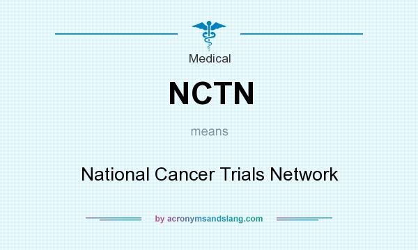 What does NCTN mean? It stands for National Cancer Trials Network