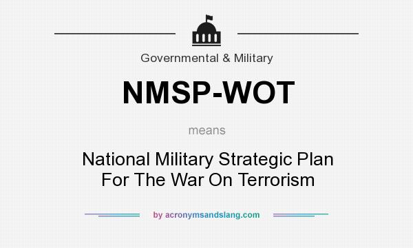 What does NMSP-WOT mean? It stands for National Military Strategic Plan For The War On Terrorism